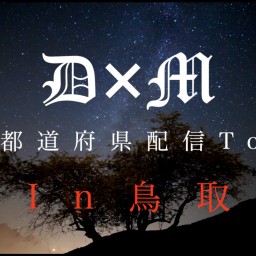 D×M 47都道府県配信Tour 〜In鳥取〜