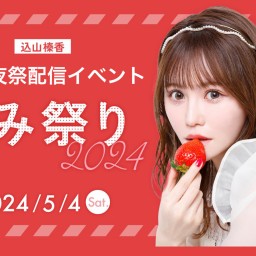 込山榛香 配信イベント「こみ祭り2024後夜祭🥂」